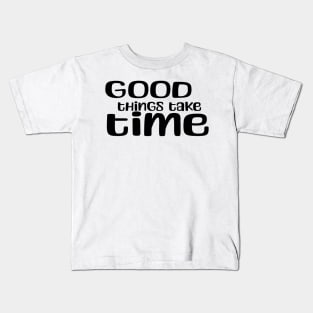 good things take time Kids T-Shirt